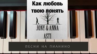 Как любовь твою понять - JONY & ANNA ASTI - песни на Пианино