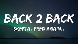 Skepta, Fred again.. - Back 2 Back (Lyrics)