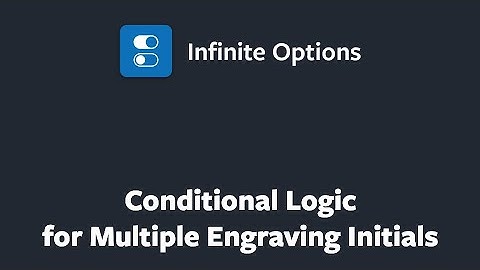 Conditional Logic for Multiple Engraving Initials with Infinite Options
