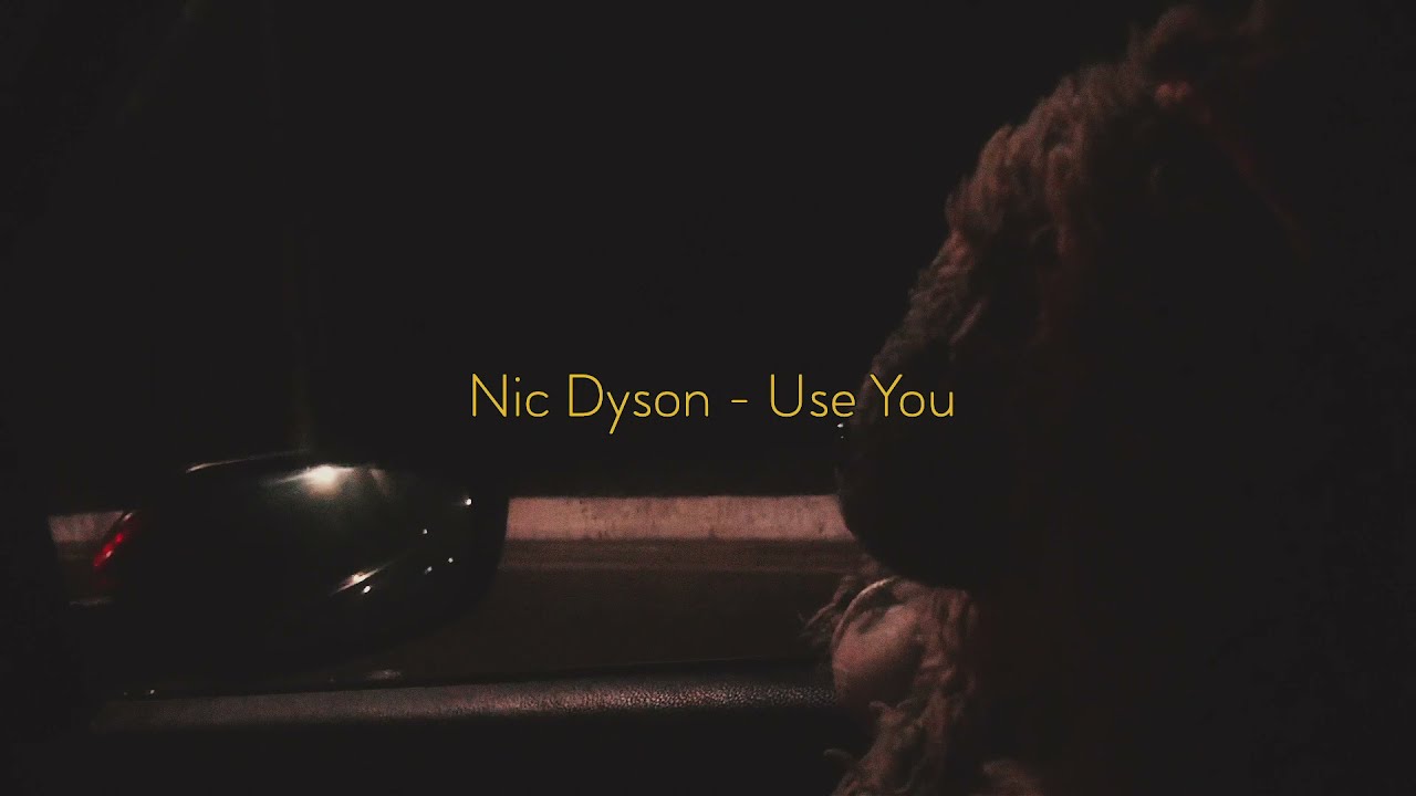 Watch Use You - Nic Dyson (Official Video) on YouTube Watch Use You - Nic Dyson (Official Video) on YouTube