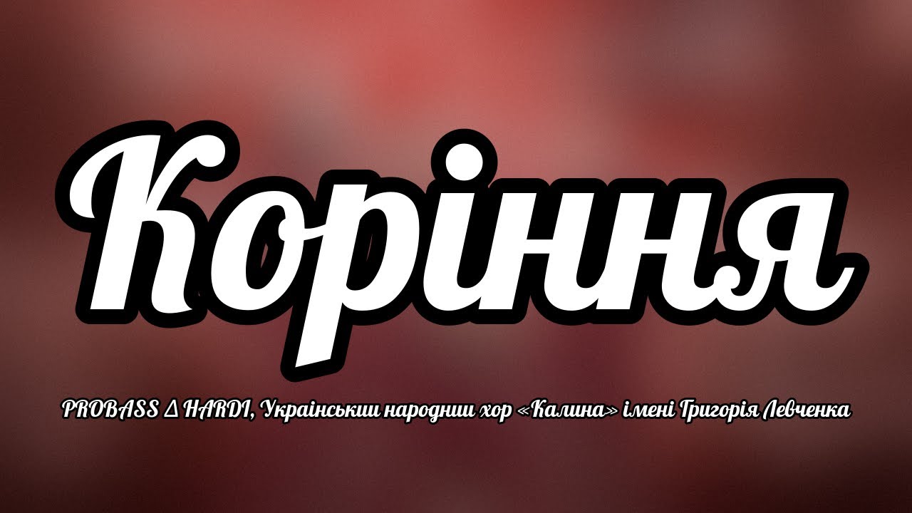 PROBASS ∆ HARDI, Український народний хор «Калина» імені Григорія Левченка - Коріння (текст пісні)