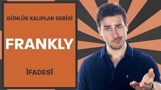 Frank Frankly ve Quite Frankly Ifadeleri Ve Gunluk Hayattaki Kullanimlari