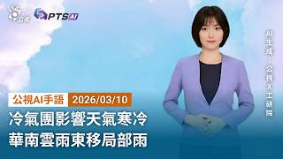 20260310 公視Ai手語天氣報導冷氣團影響天氣寒冷華南雲雨東移局部雨
