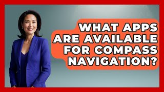 What Apps Are Available For Compass Navigation? - Boat Life Masters