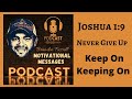 Joshua 1:9: Never Give Up: Keep On Keeping On: Motivational Messages
