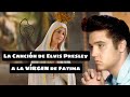 ELVIS PRESLEY y la canción que le cantó a la VÍRGEN DE FÁTIMA