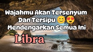 Libra ☺️Wajahmu Akan Tersenyum Dan Tersipu Mendengarkan Semua Ini 🌹💞