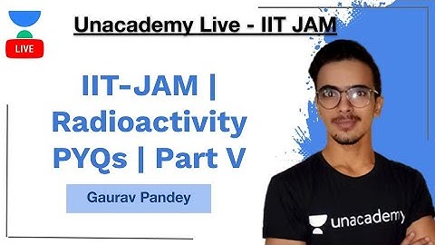 IIT-JAM | Radioactivity PYQs | Part V by Gaurav Kumar Pandey | Unacademy Live