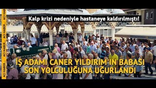 İş Adamı Caner Yıldırımın Babası Son Yolculuğuna Uğurlandı