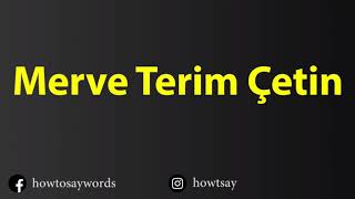 How To Pronounce Merve Terim Cetin