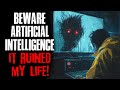 Beware artificial intelligence it ruined my life