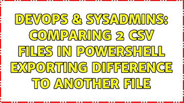 DevOps & SysAdmins: Comparing 2 CSV files in powershell exporting difference to another file