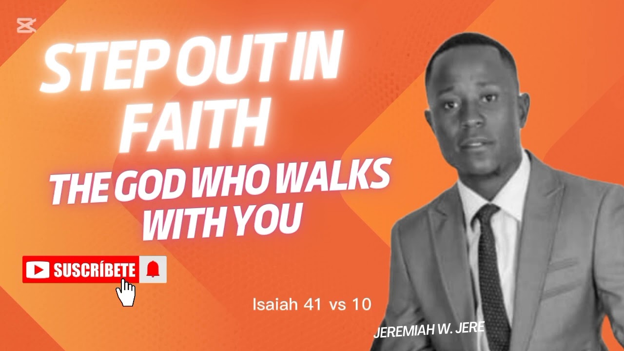 STEP OUT IN FAITH -THE GOD WHO WALKS WITH YOU.