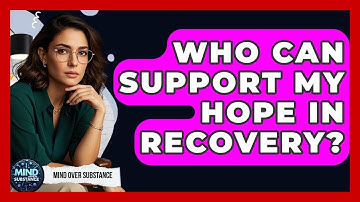 Who Can Support My Hope In Recovery? - Mind Over Substance
