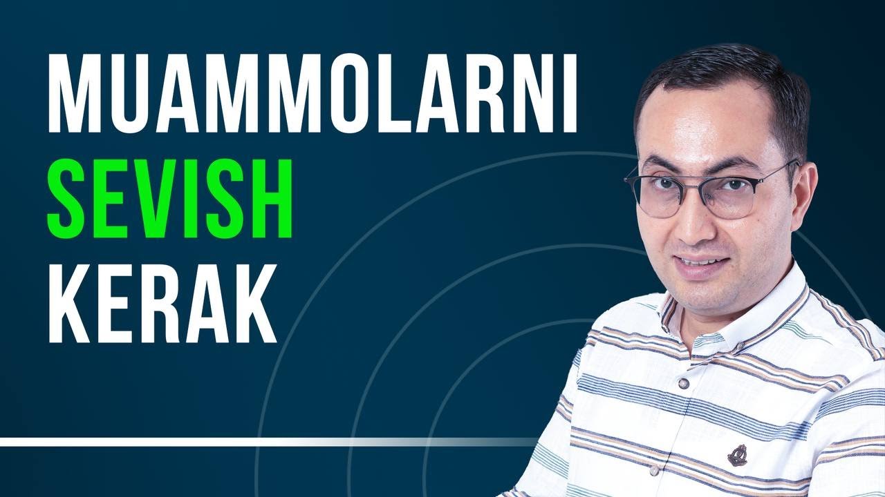 Muammolarni sevish kerak