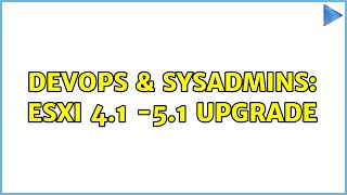 DevOps & SysAdmins: ESXI 4.1 -5.1 upgrade (2 Solutions!!)