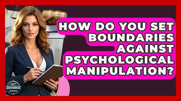 How Do You Set Boundaries Against Psychological Manipulation? - Get Divorce Answers