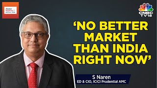 No Better Market Than India Right Now: ICICI Prudential AMC S Naren | EXCLUSIVE | India Growth Story