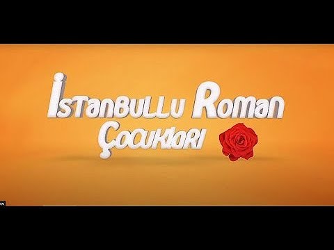 İSTANBULLU ROMAN ÇOCUKLARI  2.BÖLÜM (KOMEDİ)