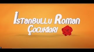 İSTANBULLU ROMAN ÇOCUKLARI  2.BÖLÜM (KOMEDİ)