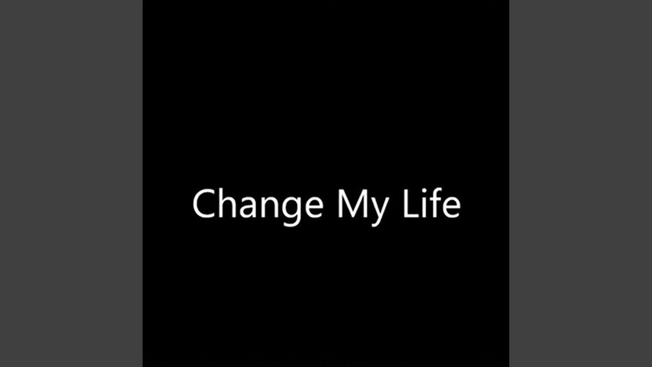 Change My Life YouTube Music