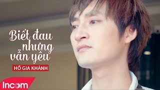 Biết Đau Nhưng Vẫn Yêu - Hồ Gia Khánh [ MV Official ] | Nhạc Trẻ Hay Nhất