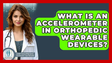 What Is An Accelerometer In Orthopedic Wearable Devices? - Orthopedic Support Network