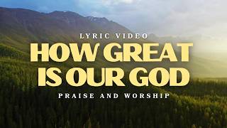 HOW GREAT IS OUR GOD - Lyric Video | Praise and Worship Song
