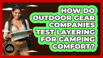 How Do Outdoor Gear Companies Test Layering For Camping Comfort? - Exploring Campgrounds