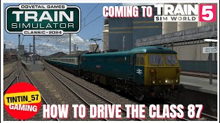 HOW TO DRIVE THE CLASS 87 | COMING SOON TO TRAIN SIM WORLD 5 | TRAIN SIMULATOR CLASSIC