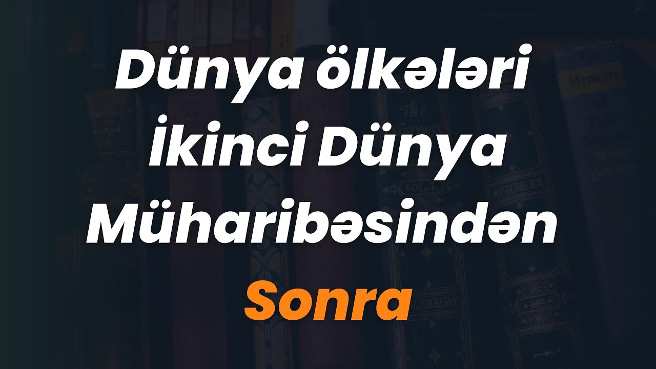 Tarix-Ümumi tarix-Dünya ölkələri İkinci Dünya Müharibəsindən Sonra-Ramal Alıyev.