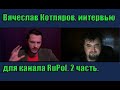 Вячеслав Котляров, интервью для канала RuPol. 2 часть.