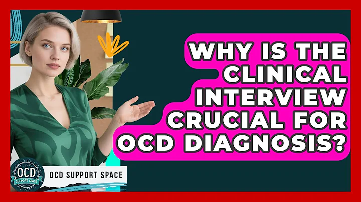 Why Is The Clinical Interview Crucial For OCD Diagnosis? - OCD Support Space