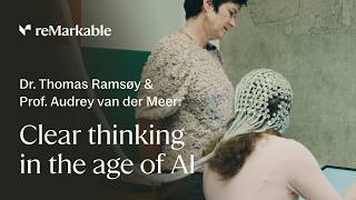 Clear thinking in the age of AI | Neuroscientist Dr. Thomas Ramsøy and Prof. Audrey van der Meer @remarkablepaper