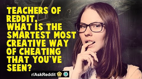 Teachers of reddit, what is the smartest most creative way of cheating that you