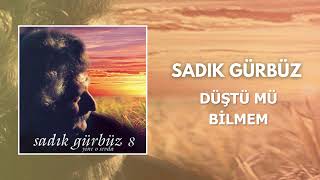 Sadık Gürbüz / Düştü Mü Bilmem