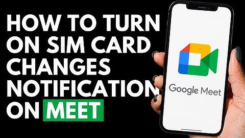 How To Turn On Sim Card Changes Notification on Google Meet