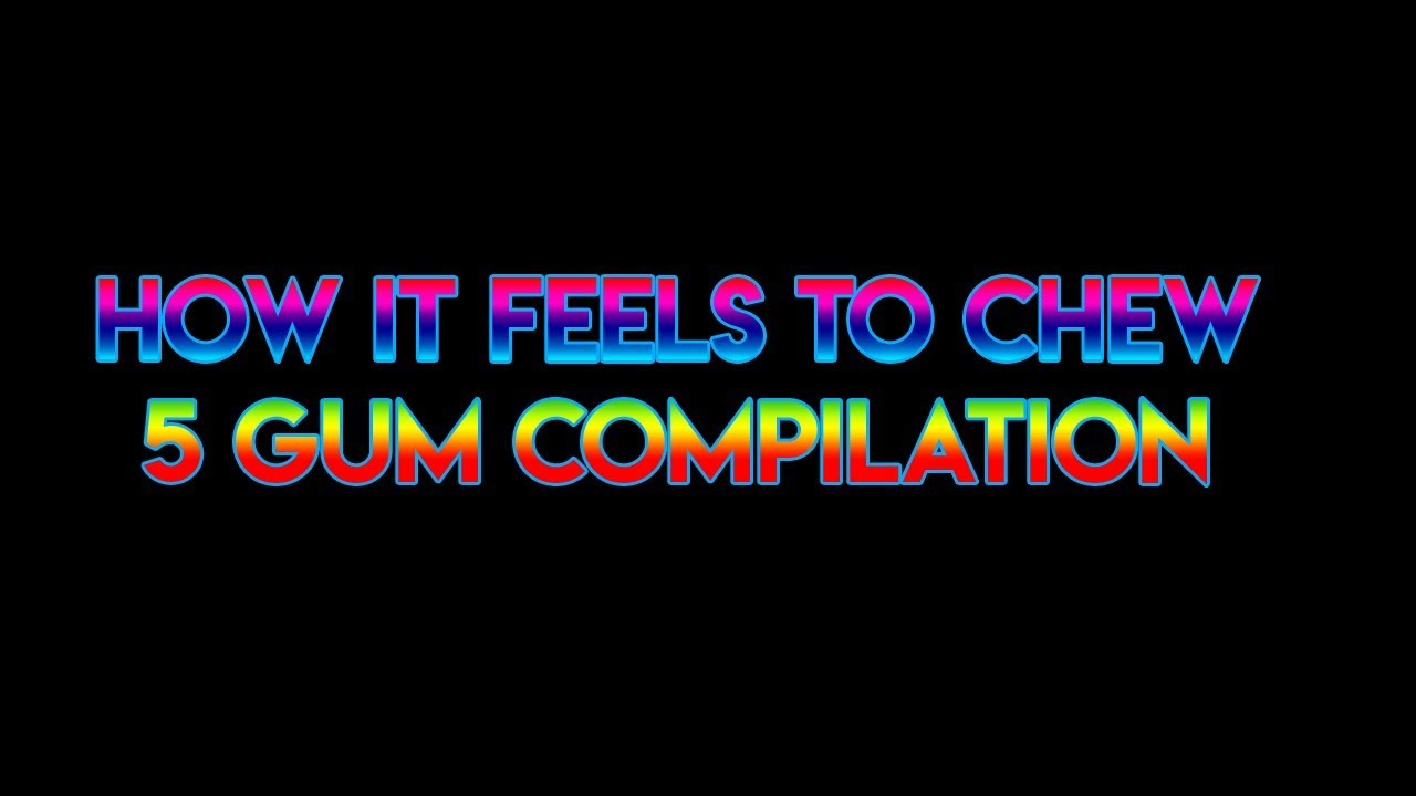 HOW IT FEELS TO CHEW 5 GUM COMPILATION YouTube