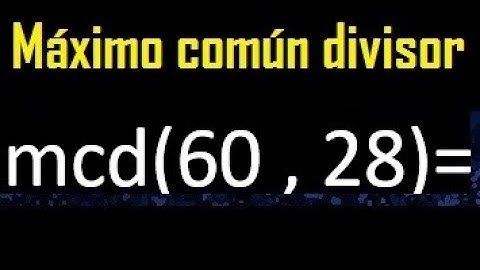 mcd 60 y 28 , maximo comun divisor , como se halla , ejemplos
