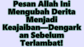 Pesan Allah Ini: Mengubah Derita Menjadi Keajaiban—Dengarkan Sebelum Terlambat!