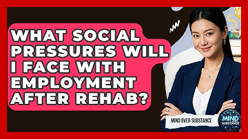 What Social Pressures Will I Face With Employment After Rehab? - Mind Over Substance