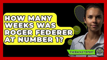 How Many Weeks Was Roger Federer At Number 1? - The Racket Xpert