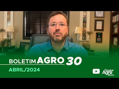 Boletim Agro30 - Abril 2024 | DoutorAgro | Marcos Fava Neves