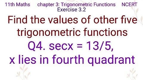 Find the values of other five trigonometric functions Q4. secx = 13/5, x lies in fourth quadrant