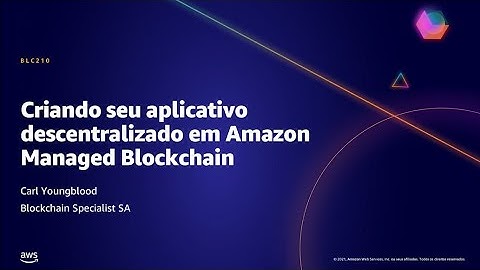 AWS AMER Summit May 2021 | Criando seu aplicativo descentralizado em Amazon Managed Blockchain