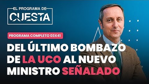 El Programa de Cuesta: del último bombazo de la UCO al nuevo ministro señalado