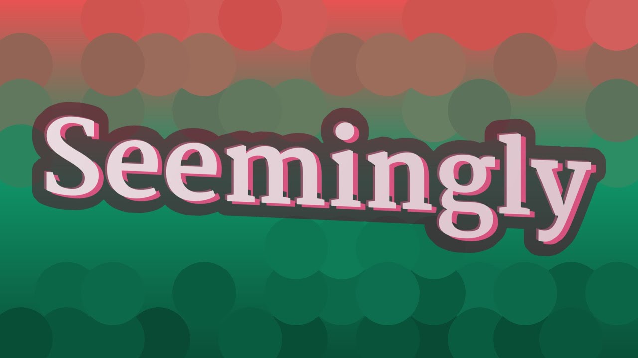 SEEMINGLY pronunciation • How to pronounce SEEMINGLY