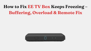 How to Fix EE TV Box Keeps Freezing – Buffering, Overload & Remote Fix