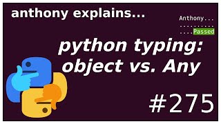 python typing: object vs Any (intermediate) anthony explains #275