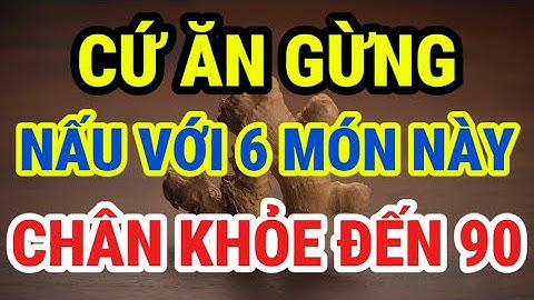 Người Cao Tuổi Cứ ĂN GỪNG NẤU CÙNG 6 THỨ NÀY Rất Bổ, Tăng Cường Sức Mạnh Cơ Bắp, CHÂN KHỎE ĐẾN 90